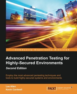 Advanced Penetration Testing for Highly-Secured Environments - Second Edition Advanced Penetration Testing for Highly-Secured Environments - Second Edition