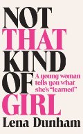 Not That Kind of Girl: A Young Woman Tells You What She's Learned Not That Kind of Girl: A Young Woman Tells You What She's Learned