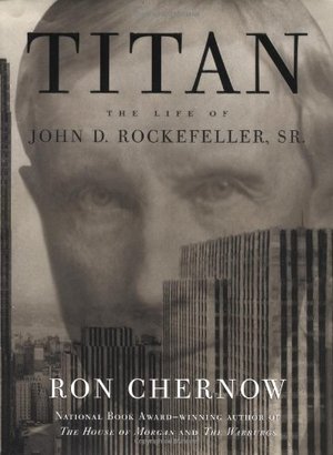 Titan: The Life of John D. Rockefeller, Sr. Titan: The Life of John D. Rockefeller, Sr.