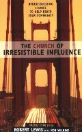 Church of Irresistible Influence: Bridge-Building Stories to Help Reach Your Community, The Church of Irresistible Influence: Bridge-Building Stories to Help Reach Your Community, The