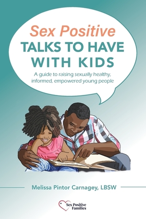 Sex Positive Talks to Have With Kids: A guide to raising sexually healthy, informed, empowered young people Sex Positive Talks to Have With Kids: A guide to raising sexually healthy, informed, empowered young people