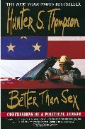 Better Than Sex: Confessions of a Political Junkie (Gonzo Papers, vol. 4) Better Than Sex: Confessions of a Political Junkie (Gonzo Papers, vol. 4)