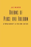 Dreams of Peace and Freedom: Utopian Moments in the Twentieth Century Dreams of Peace and Freedom: Utopian Moments in the Twentieth Century