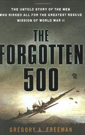 Forgotten 500: The Untold Story of the Men Who Risked All For the Greatest Rescue Mission of World War II, The Forgotten 500: The Untold Story of the Men Who Risked All For the Greatest Rescue Mission of World War II, The