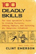 100 Deadly Skills: The SEAL Operative's Guide to Eluding Pursuers, Evading Capture, and Surviving Any Dangerous Situation 100 Deadly Skills: The SEAL Operative's Guide to Eluding Pursuers, Evading Capture, and Surviving Any Dangerous Situation