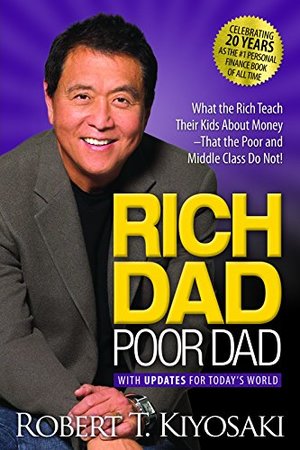 Rich Dad Poor Dad: What the Rich Teach Their Kids About Money That the Poor and Middle Class Do Not! Rich Dad Poor Dad: What the Rich Teach Their Kids About Money That the Poor and Middle Class Do Not!
