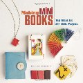 Making Mini Books: Big Ideas for 30+ Little Projects Making Mini Books: Big Ideas for 30+ Little Projects
