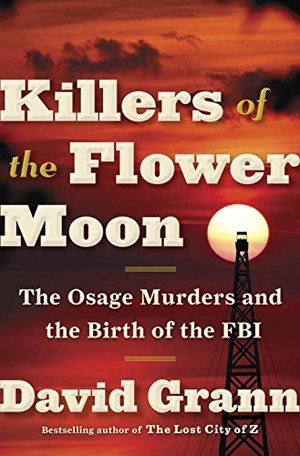 Killers of the Flower Moon: The Osage Murders and the Birth of the FBI Killers of the Flower Moon: The Osage Murders and the Birth of the FBI