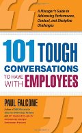 101 Tough Conversations to Have with Employees: A Manager's Guide to Addressing Performance, Conduct, and Discipline Challenges 101 Tough Conversations to Have with Employees: A Manager's Guide to Addressing Performance, Conduct, and Discipline Challenges
