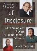 Acts of Disclosure: The Coming-Out Process of Contemporary Gay Men (Haworth Gay & Lesbian Studies) Acts of Disclosure: The Coming-Out Process of Contemporary Gay Men (Haworth Gay & Lesbian Studies)