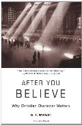 After You Believe: Why Christian Character Matters After You Believe: Why Christian Character Matters