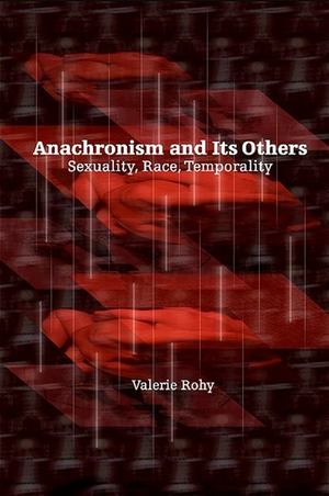 Anachronism and Its Others: Sexuality, Race, Temporality Anachronism and Its Others: Sexuality, Race, Temporality