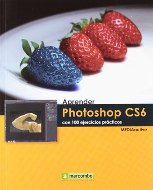 Aprender Photoshop CS6 con 100 ejercicios prácticos (APRENDER...CON 100 EJERCICIOS PRÁCTICOS) Aprender Photoshop CS6 con 100 ejercicios prácticos (APRENDER...CON 100 EJERCICIOS PRÁCTICOS)