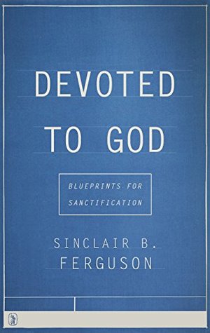 Devoted to God: Blueprints for Sanctification Devoted to God: Blueprints for Sanctification
