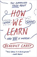 How We Learn: The Surprising Truth About When, Where, and Why It Happens How We Learn: The Surprising Truth About When, Where, and Why It Happens