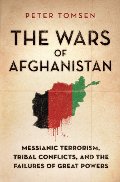 Wars of Afghanistan: Messianic Terrorism, Tribal Conflicts, and the Failures of Great Powers, The Wars of Afghanistan: Messianic Terrorism, Tribal Conflicts, and the Failures of Great Powers, The
