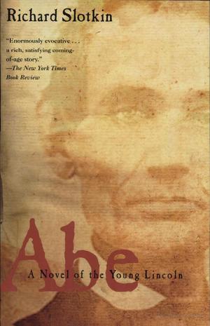 Abe: A Novel of the Young Lincoln Abe: A Novel of the Young Lincoln
