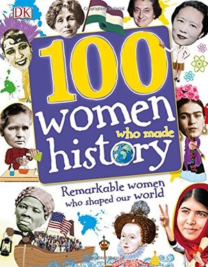 100 Women Who Made History 100 Women Who Made History