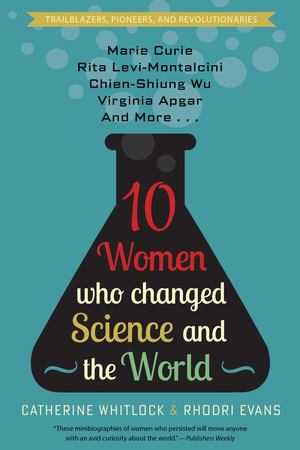 10 Women Who Changed Science, and the World 10 Women Who Changed Science, and the World