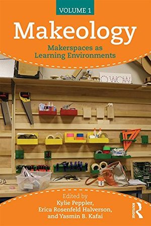 Makeology: Makerspaces as Learning Environments (Volume 1) Makeology: Makerspaces as Learning Environments (Volume 1)