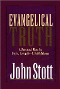 Evangelical Truth : A Personal Plea for Unity, Integrity and Faithfulness Evangelical Truth : A Personal Plea for Unity, Integrity and Faithfulness
