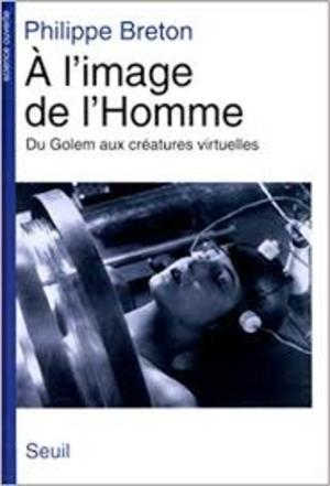 À l'image de l'Homme. Du golem aux créature virtuelles À l'image de l'Homme. Du golem aux créature virtuelles