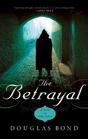 Betrayal: A Novel on John Calvin, The Betrayal: A Novel on John Calvin, The
