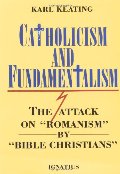 Catholicism and Fundamentalism: The Attack on "Romanism" by "Bible Christians" Catholicism and Fundamentalism: The Attack on "Romanism" by "Bible Christians"