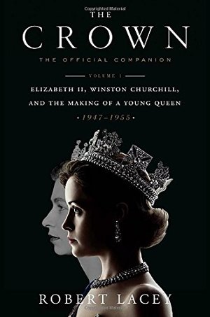 Crown: The Official Companion, Volume 1: Elizabeth II, Winston Churchill, and the Making of a Young Queen (1947-1955), The Crown: The Official Companion, Volume 1: Elizabeth II, Winston Churchill, and the Making of a Young Queen (1947-1955), The
