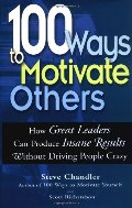 100 ways to motivate others : how great leaders can produce insane results without driving people crazy 100 ways to motivate others : how great leaders can produce insane results without driving people crazy
