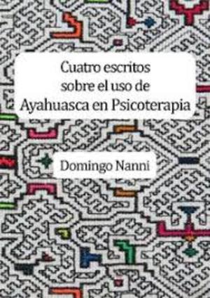 Cuatro escritos sobre el uso de ayahuasca en psicoterapia Cuatro escritos sobre el uso de ayahuasca en psicoterapia