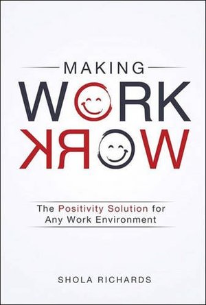 Making Work Work: The Positivity Solution for Any Work Environment Making Work Work: The Positivity Solution for Any Work Environment