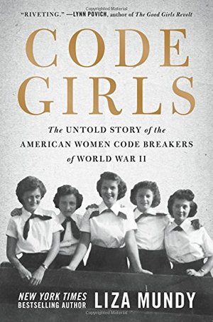 Code Girls: The Untold Story of the American Women Code Breakers of World War II Code Girls: The Untold Story of the American Women Code Breakers of World War II