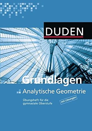 Duden Mathematik - Gymnasiale Oberstufe - Übungshefte: Grundlagen Analytische Geometrie: Arbeitsheft Duden Mathematik - Gymnasiale Oberstufe - Übungshefte: Grundlagen Analytische Geometrie: Arbeitsheft