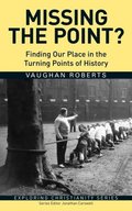 Missing the Point: Finding Our Place in the Turning Points of History (Exploring Christianity Series) Missing the Point: Finding Our Place in the Turning Points of History (Exploring Christianity Series)