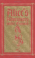Alice's Adventures Under Ground: A Facsimile Alice's Adventures Under Ground: A Facsimile