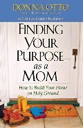 Finding Your Purpose as a Mom: How to Build Your Home on Holy Ground Finding Your Purpose as a Mom: How to Build Your Home on Holy Ground