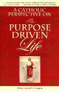 Catholic Perspective on the Purpose Driven Life, A Catholic Perspective on the Purpose Driven Life, A