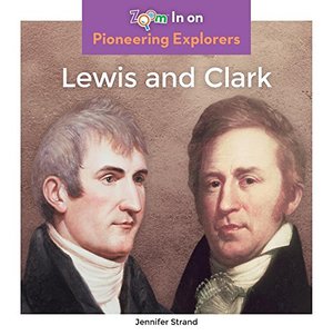 Lewis and Clark (Zoom In on Pioneering Explorers) Lewis and Clark (Zoom In on Pioneering Explorers)