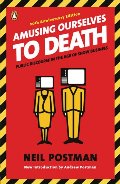 Amusing Ourselves to Death: Public Discourse in the Age of Show Business Amusing Ourselves to Death: Public Discourse in the Age of Show Business