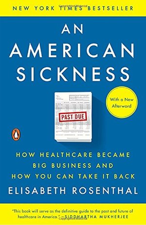 American Sickness: How Healthcare Became Big Business and How You Can Take It Back, An American Sickness: How Healthcare Became Big Business and How You Can Take It Back, An