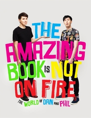 Amazing Book is Not on Fire : The World of Dan and Phil, The Amazing Book is Not on Fire : The World of Dan and Phil, The