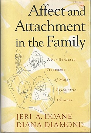 Affect and Attachment in the Family: A Family-Based Treatment of Major Psychiatric Disorder Affect and Attachment in the Family: A Family-Based Treatment of Major Psychiatric Disorder