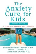 Anxiety Cure for Kids: A Guide for Parents and Children, 2nd Ed., The Anxiety Cure for Kids: A Guide for Parents and Children, 2nd Ed., The