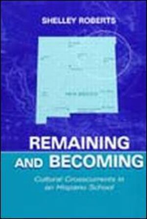 Remaining and Becoming: Cultural Crosscurrents in an Hispano School Remaining and Becoming: Cultural Crosscurrents in an Hispano School