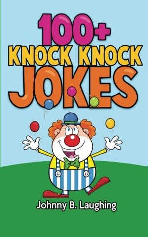 100+ Knock Knock Jokes: Funny Knock Knock Jokes for Kids (Funny Jokes for Kids) 100+ Knock Knock Jokes: Funny Knock Knock Jokes for Kids (Funny Jokes for Kids)