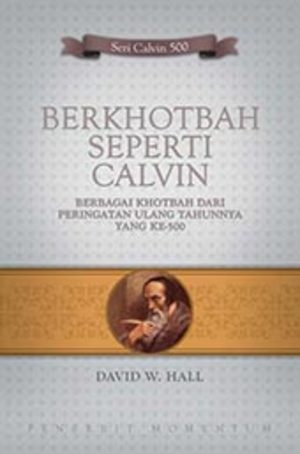 BERKHOTBAH SEPERTI CALVIN BERKHOTBAH SEPERTI CALVIN
