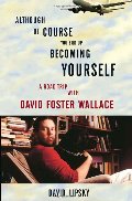 Although of Course You End Up Becoming Yourself: A Road Trip with David Foster Wallace Although of Course You End Up Becoming Yourself: A Road Trip with David Foster Wallace