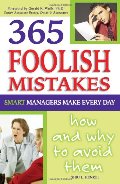 365 Foolish Mistakes Smart Managers Make Every Day: How and Why to Avoid Them 365 Foolish Mistakes Smart Managers Make Every Day: How and Why to Avoid Them