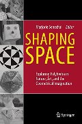Shaping Space: Exploring Polyhedra in Nature, Art, and the Geometrical Imagination Shaping Space: Exploring Polyhedra in Nature, Art, and the Geometrical Imagination